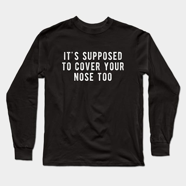 Its Supposed To Cover Your Nose Too Long Sleeve T-Shirt by winwinshirt